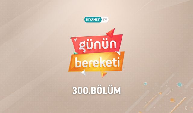"Günün Bereketi" 300. Bölümüyle ekrana geldi
