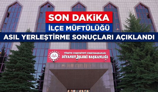 İlçe Müftülüğü asıl yerleştirme sonuçları açıklandı