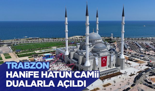 Trabzon Hanife Hatun Camii dualarla açıldı