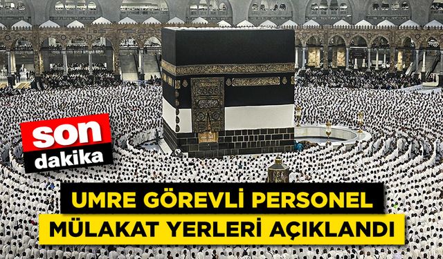 Umre görevli personel mülakat yerleri açıklandı