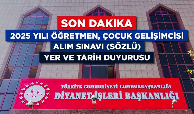2025 Yılı Öğretmen, Çocuk Gelişimcisi Alım Sınavı (Sözlü) Yer ve Tarih Duyurusu