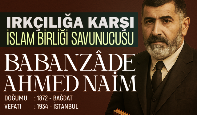 Irkçılığa Karşı İslam Birliği Savunucusu: Babanzade Ahmed Naim