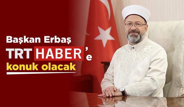 Diyanet İşleri Başkanı Erbaş, TRT Haber’e konuk olacak