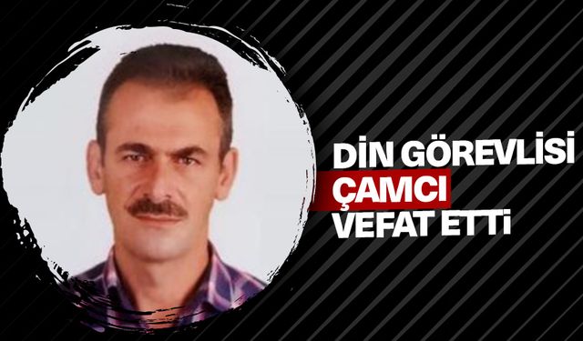 Din görevlisi Çamcı, vefat etti