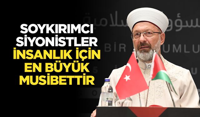 Başkan Erbaş: Soykırımcı siyonistler insanlık için en büyük musibettir