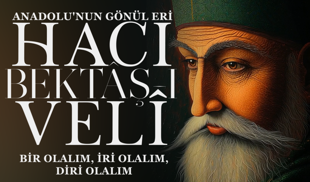 Anadolu'nun Gönül Eri: Hacı Bektaş-ı Veli