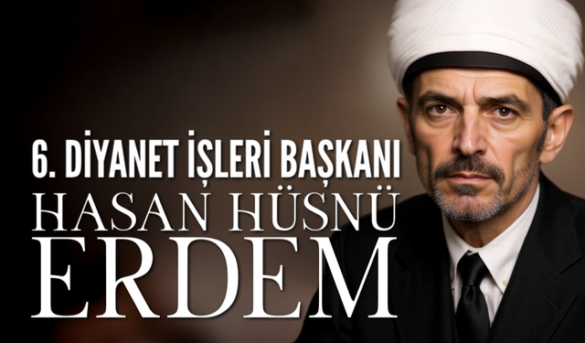 6. Diyanet İşleri Başkanı: Hasan Hüsnü Erdem