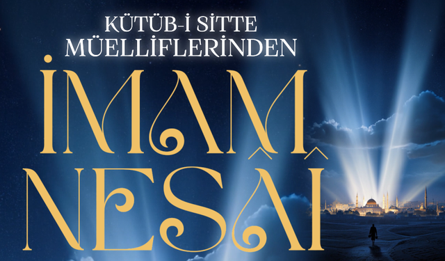 Kütüb-i Sitte Müelliflerinden: İmam Nesai