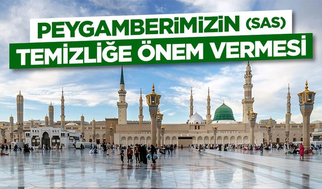 Peygamberimizin (sas) Temizliğe Önem Vermesi