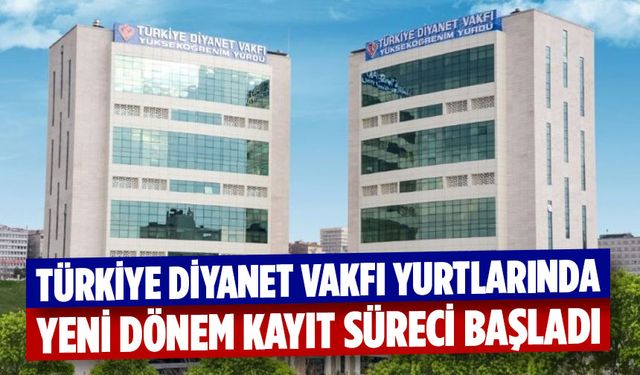 Türkiye Diyanet Vakfı yurtlarında yeni dönem kayıt süreci başladı