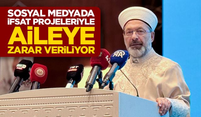 Başkan Erbaş: Sosyal medyada ifsat projeleriyle aileye zarar veriliyor