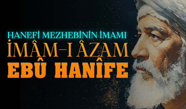 Hanefi Mezhebinin İmamı: İmam-ı Azam Ebu Hanife