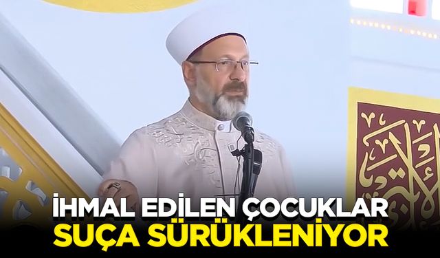 Başkan Erbaş: İhmal edilen çocuklar suça sürükleniyor