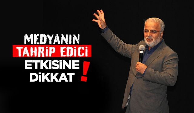 İşliyen: Medyanın tahrip edici etkisine dikkat!