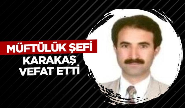 Müftülük Şefi Karakaş vefat etti