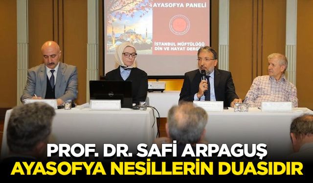 Prof. Dr. Safi Arpaguş: Ayasofya nesillerin duasıdır