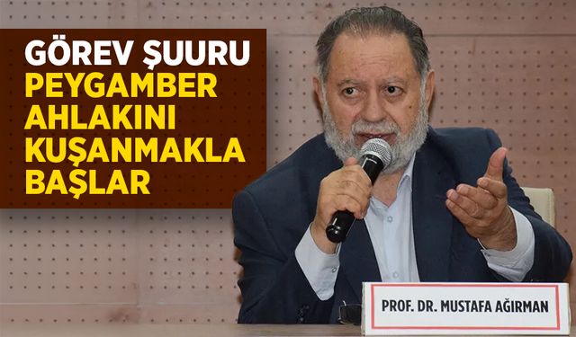 Ağırman: Görev şuuru, Peygamber ahlakını kuşanmakla başlar
