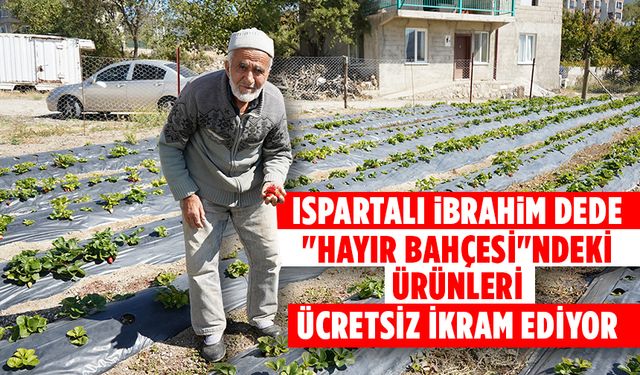 Ispartalı İbrahim dede "Hayır Bahçesi"ndeki ürünleri ziyaretçilere ücretsiz ikram ediyor
