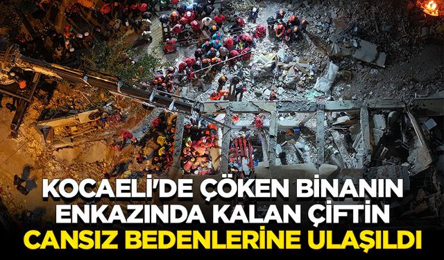 Kocaeli'de çöken binanın enkazında kalan çiftin cansız bedenlerine ulaşıldı