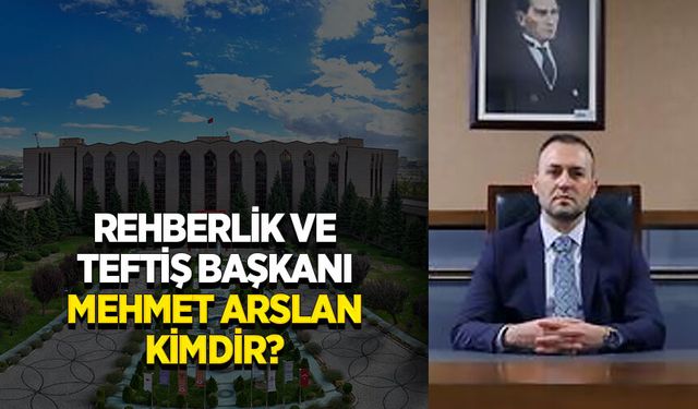 Rehberlik ve Teftiş Başkanı Mehmet Arslan kimdir?