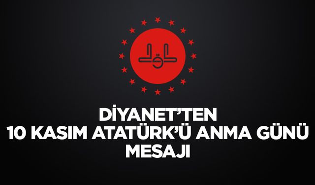 Diyanet’ten 10 Kasım Atatürk’ü Anma Günü mesajı