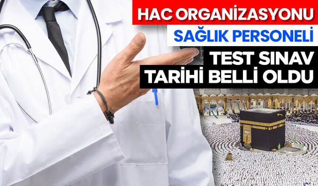 2026 Yılı Hac Organizasyonu sağlık personeli test sınav tarihi belli oldu