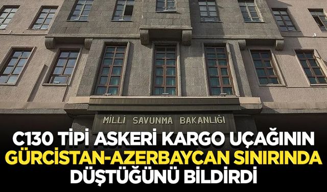 MSB, C130 tipi askeri kargo uçağının Gürcistan-Azerbaycan sınırında düştüğünü bildirdi