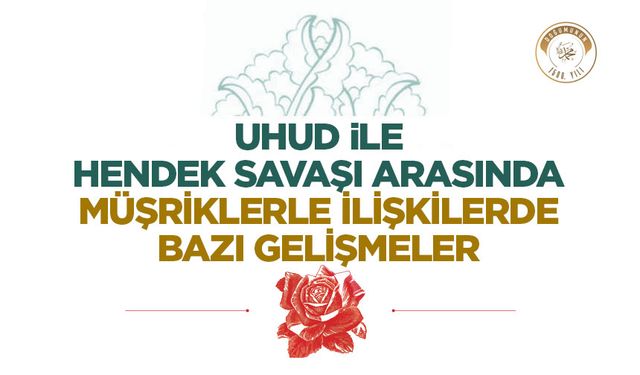 Uhud ile Hendek Savaşı Arasında Müşriklerle İlişkilerde Birtakım Gelişmeler