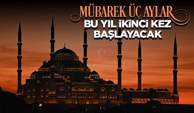 Mübarek üç aylar bu yıl ikinci kez başlayacak