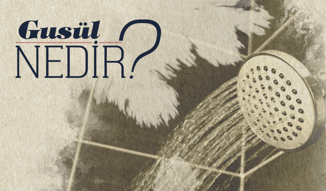 Gusül Nedir?