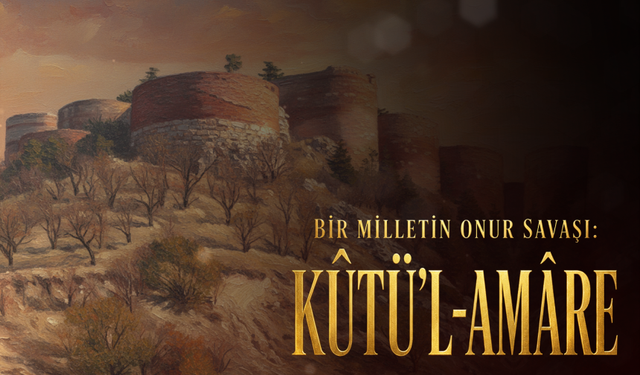 Bir Milletin Onur Savaşı: Kûtü’l-Amâre