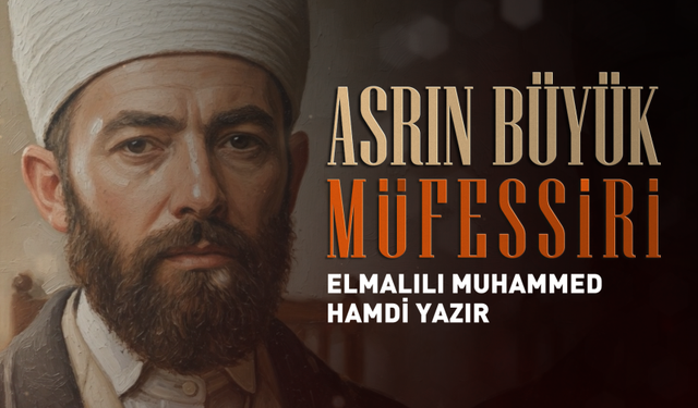 Asrın Büyük Müfessiri: Elmalılı Muhammed Hamdi Yazır