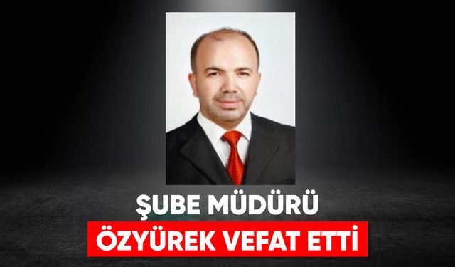 Şube Müdürü Özyürek, vefat etti