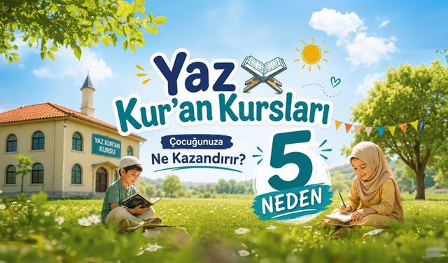 Yaz Kur'an Kursları Çocuğunuza Neler Kazandırır?