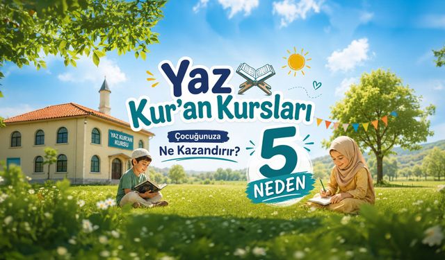 Yaz Kur'an Kursları Çocuğunuza Neler Kazandırır?