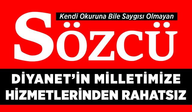 Sözcü Gazetesi Diyanet'in Milletimize Hizmetlerinden Rahatsız
