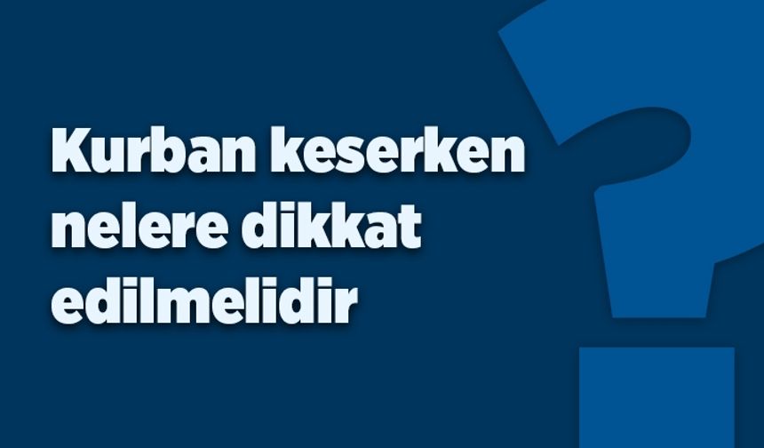 Kurban keserken nelere dikkat edilmelidir?