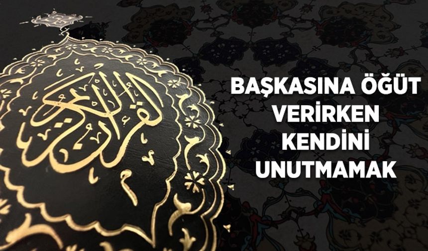 Başkasına öğüt verirken kendini unutmamak