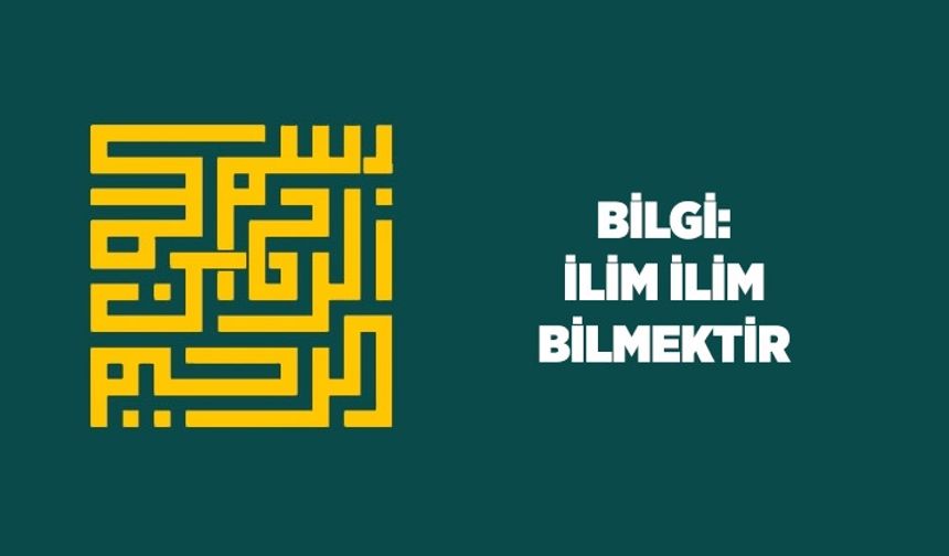 Bilgi: İlim ilim bilmektir