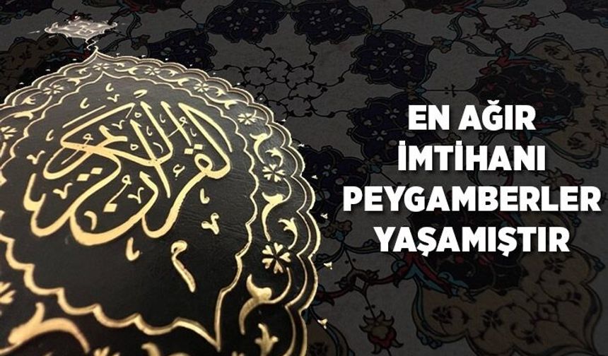 En ağır imtihanı peygamberler yaşamıştır