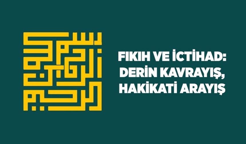 Fıkıh ve İctihad: Derin kavrayış, hakikati arayış