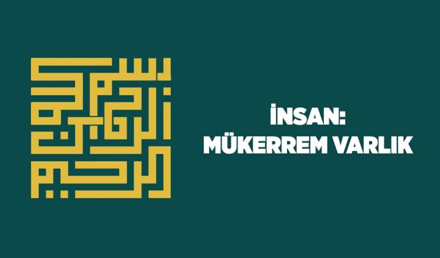 İnsan: Mükerrem Varlık