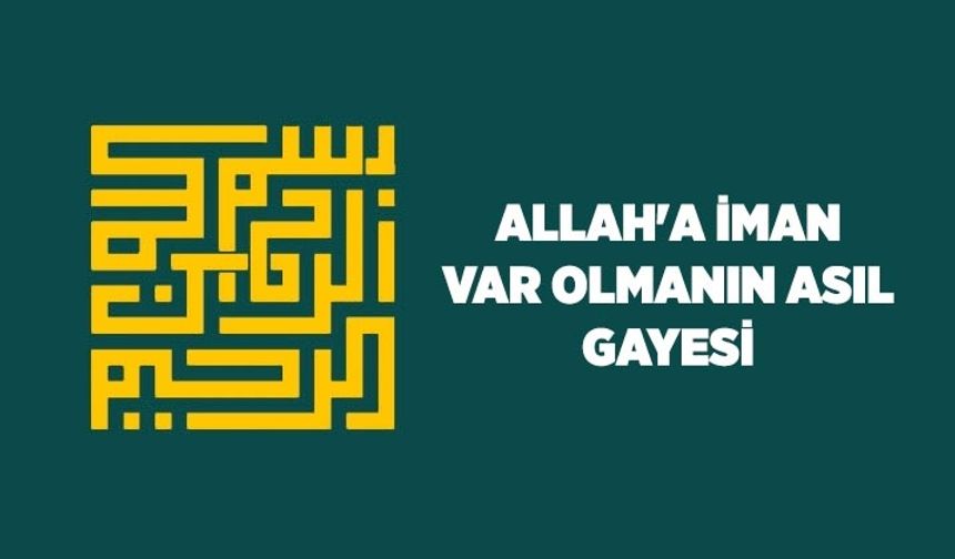 Allah'a iman: Var olmanın asıl gayesi