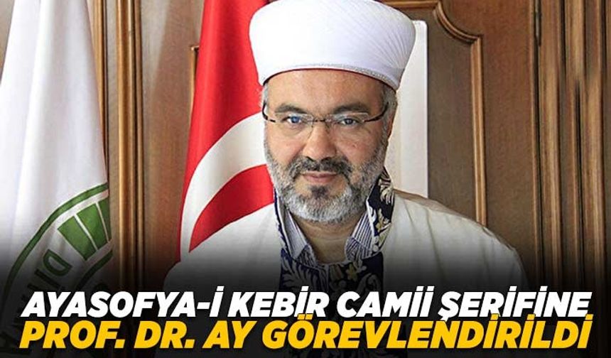 Ayasofya-i Kebir Camii Şerifine Prof. Dr. Ay görevlendirildi