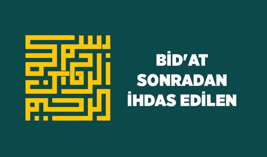 Bid'at: Sonradan İhdas Edilen