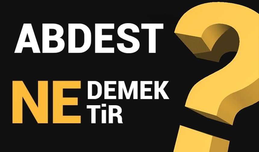 Abdest ne anlama gelmektedir?