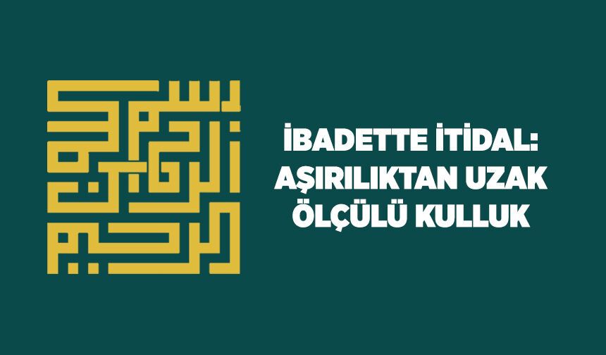 İbadette İtidal: Aşırılıktan Uzak, Ölçülü Kulluk
