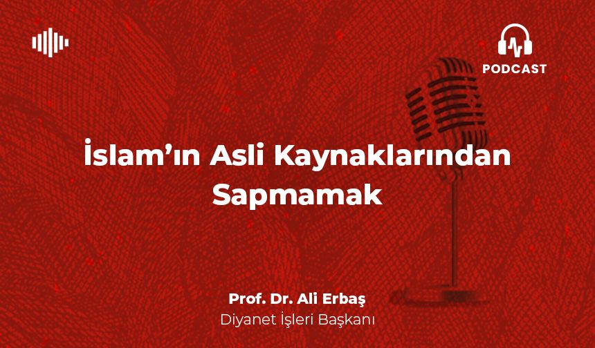 İslam'ın Asli Kaynaklarından Sapmamak - Prof. Dr. Ali Erbaş