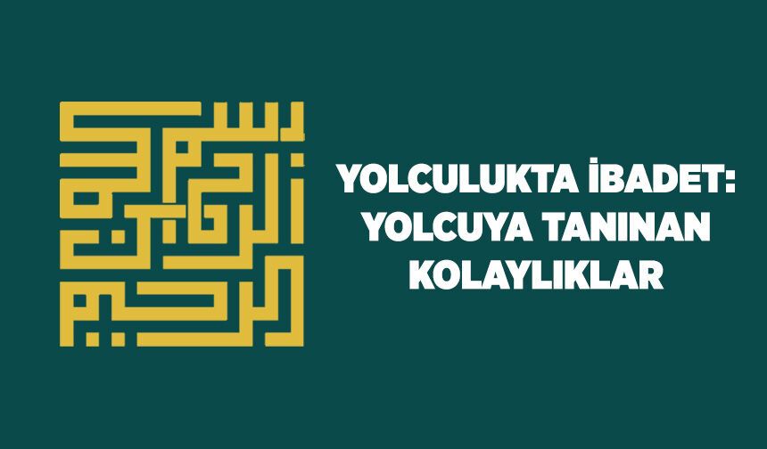 Yolculukta İbadet: Yolcuya Tanınan Kolaylıklar