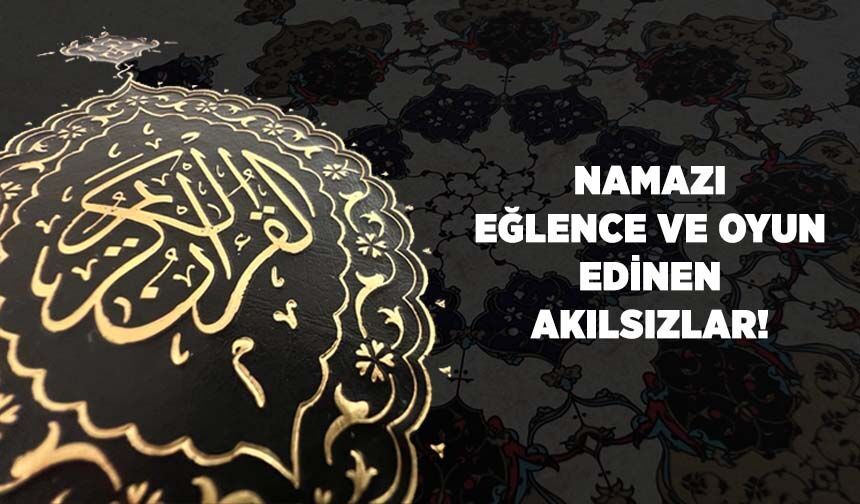 Namazı Eğlence ve Oyun Edinen Akılsızlar!